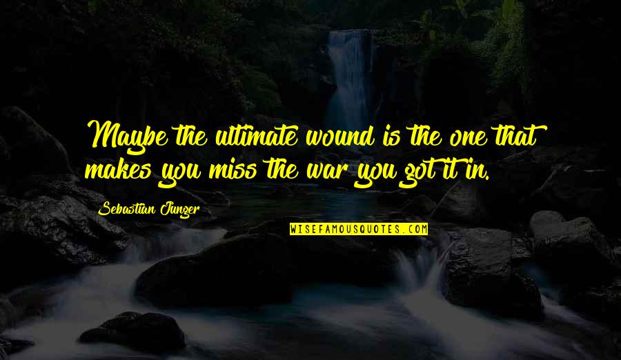 Afghanistan War Soldier Quotes By Sebastian Junger: Maybe the ultimate wound is the one that