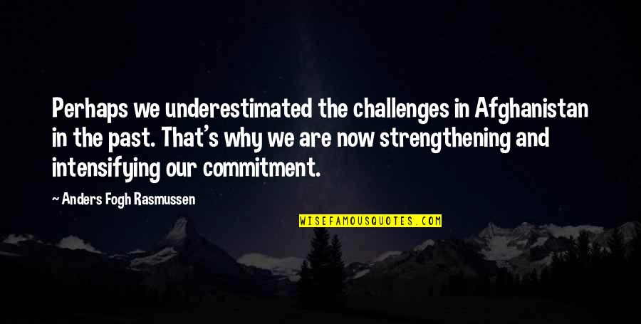 Afghanistan's Quotes By Anders Fogh Rasmussen: Perhaps we underestimated the challenges in Afghanistan in