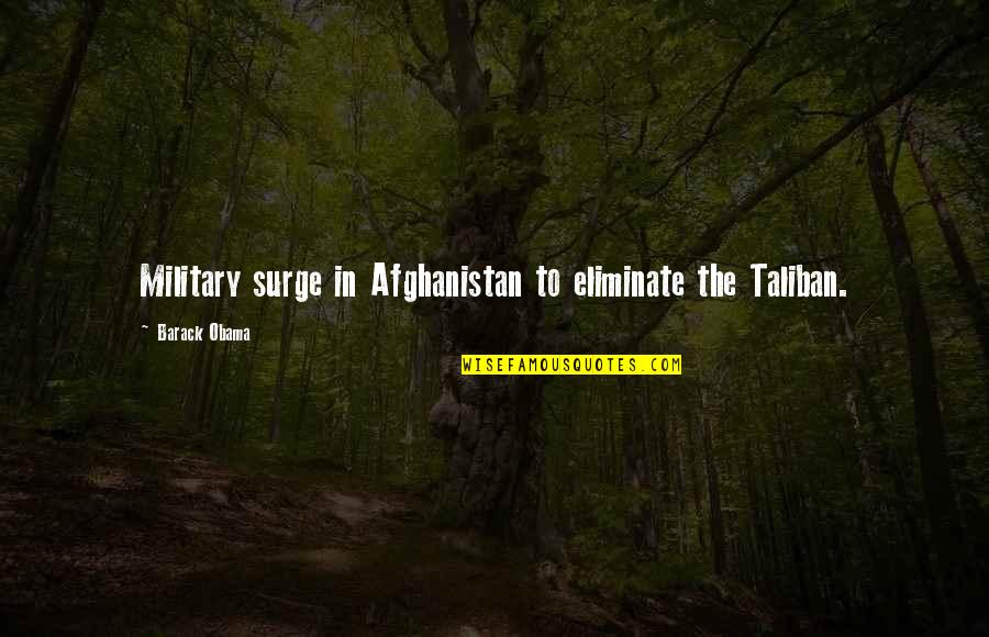Afghanistan's Quotes By Barack Obama: Military surge in Afghanistan to eliminate the Taliban.