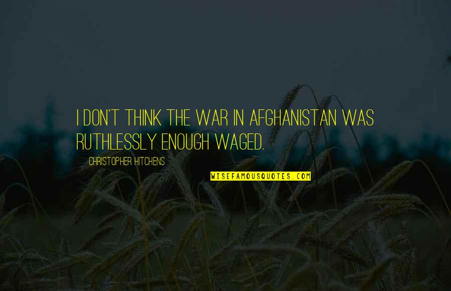 Afghanistan's Quotes By Christopher Hitchens: I don't think the war in Afghanistan was