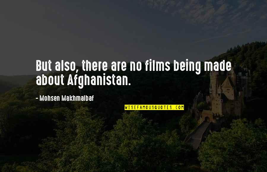 Afghanistan's Quotes By Mohsen Makhmalbaf: But also, there are no films being made
