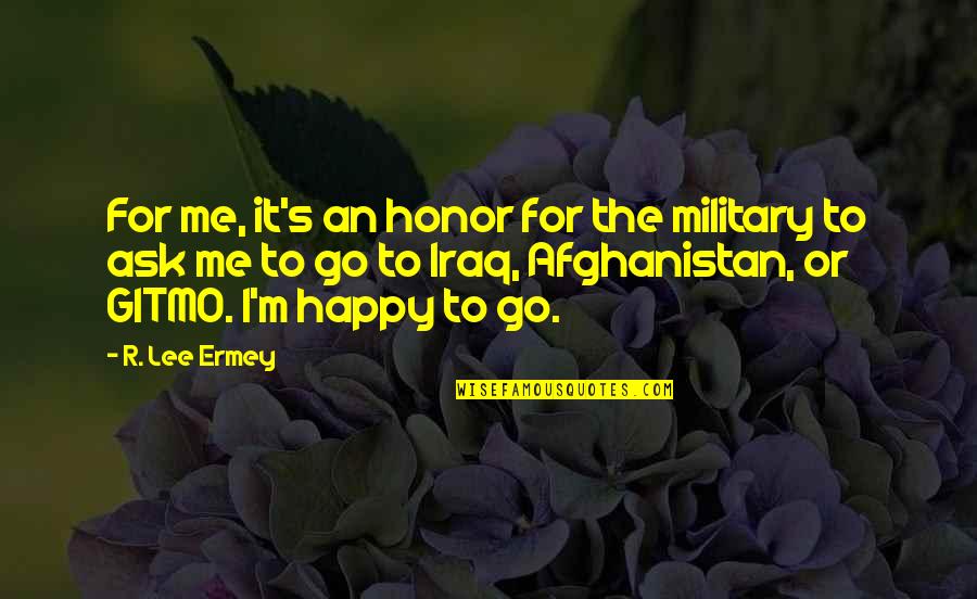 Afghanistan's Quotes By R. Lee Ermey: For me, it's an honor for the military