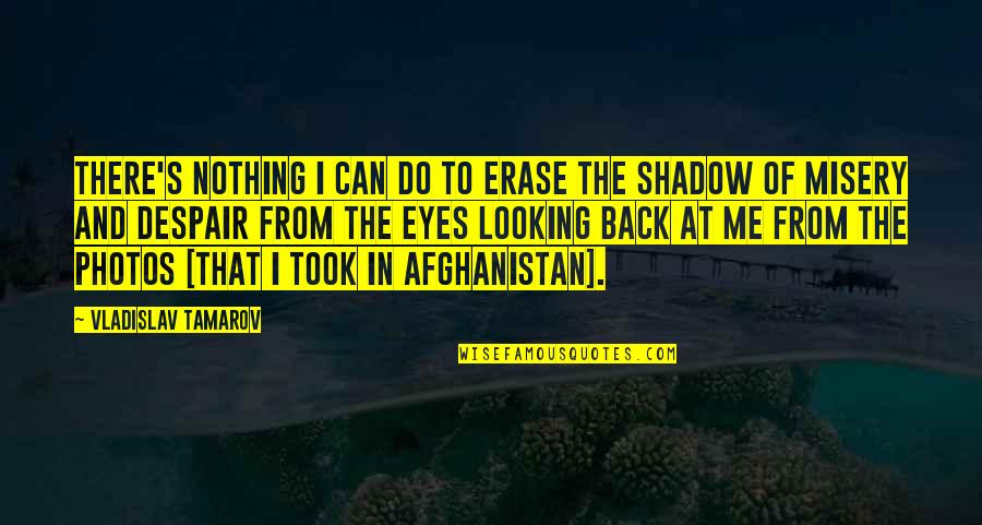 Afghanistan's Quotes By Vladislav Tamarov: There's nothing I can do to erase the