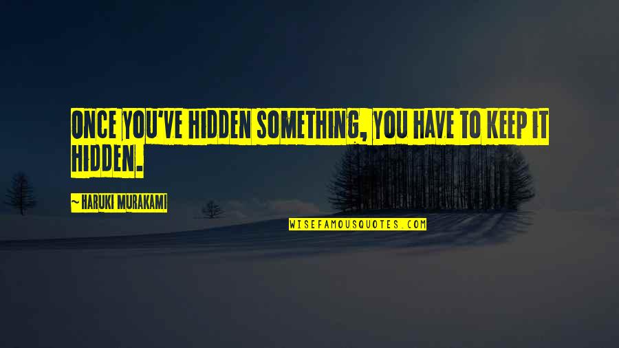 Afgunst Jaloezie Quotes By Haruki Murakami: Once you've hidden something, you have to keep Afgunst Jaloezie Quotes By Haruki Murakami: Once you've hidden something, you have to keep