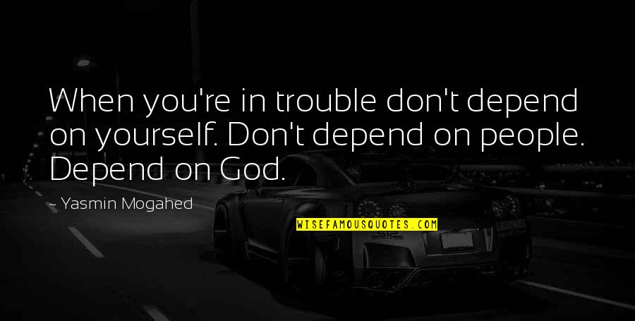 Afi Quotes By Yasmin Mogahed: When you're in trouble don't depend on yourself. Afi Quotes By Yasmin Mogahed: When you're in trouble don't depend on yourself.
