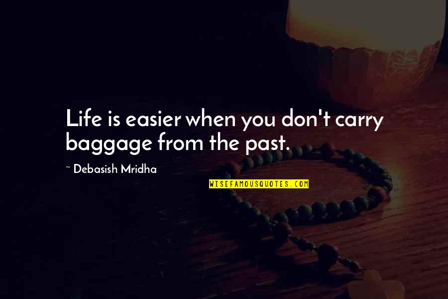 Afi Top 10 Quotes By Debasish Mridha: Life is easier when you don't carry baggage Afi Top 10 Quotes By Debasish Mridha: Life is easier when you don't carry baggage