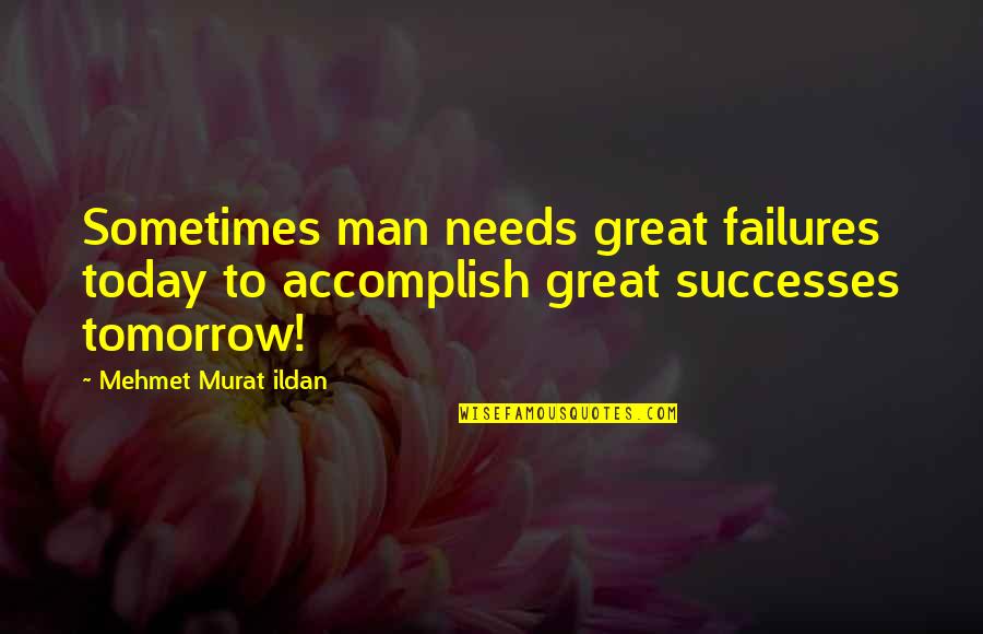 Afi Top 10 Quotes By Mehmet Murat Ildan: Sometimes man needs great failures today to accomplish Afi Top 10 Quotes By Mehmet Murat Ildan: Sometimes man needs great failures today to accomplish