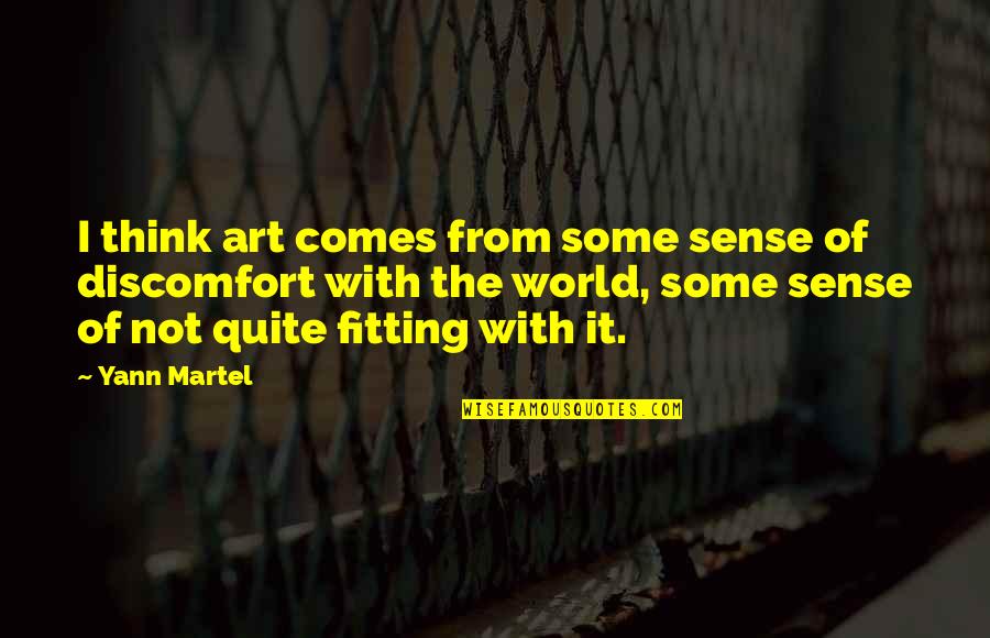 Afi Top 10 Quotes By Yann Martel: I think art comes from some sense of Afi Top 10 Quotes By Yann Martel: I think art comes from some sense of
