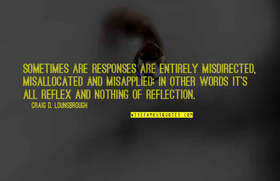 Afia Quotes By Craig D. Lounsbrough: Sometimes are responses are entirely misdirected, misallocated and