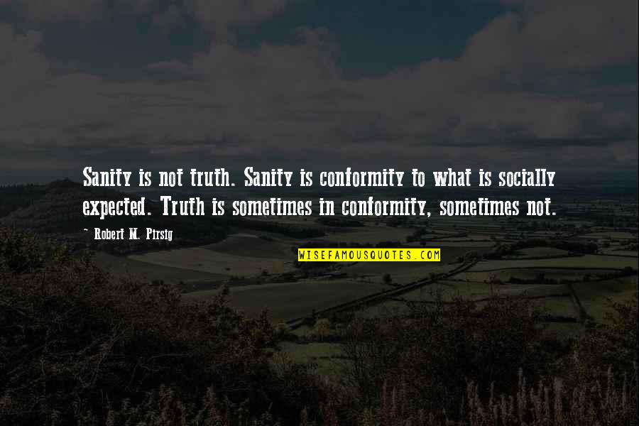 Afianzar Definicion Quotes By Robert M. Pirsig: Sanity is not truth. Sanity is conformity to