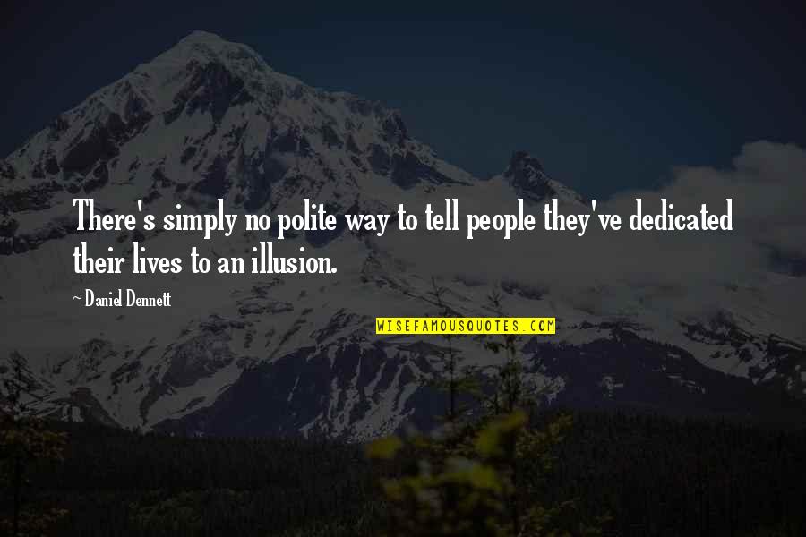 Afianzar Ingles Quotes By Daniel Dennett: There's simply no polite way to tell people Afianzar Ingles Quotes By Daniel Dennett: There's simply no polite way to tell people