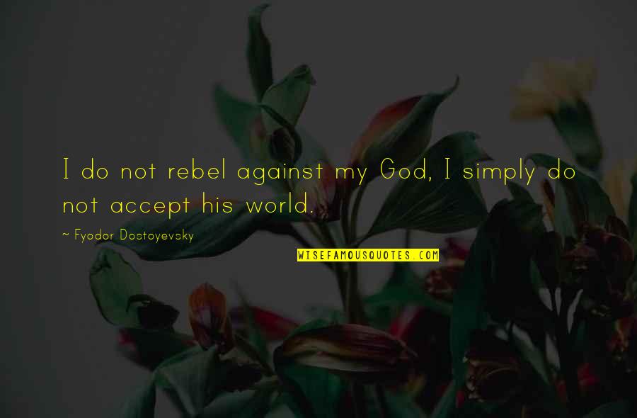 Afianzar Propiedades Quotes By Fyodor Dostoyevsky: I do not rebel against my God, I