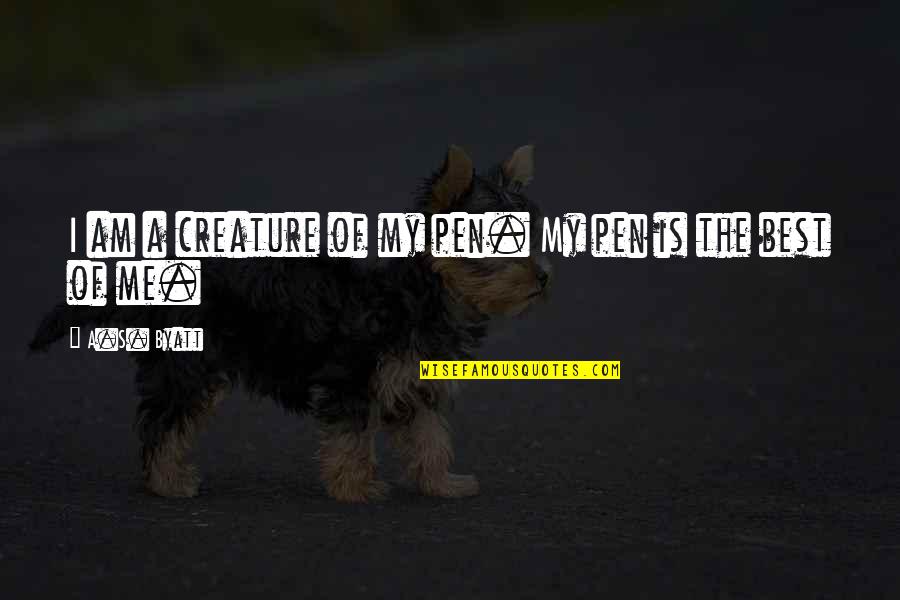 Afianzarse Significado Quotes By A.S. Byatt: I am a creature of my pen. My Afianzarse Significado Quotes By A.S. Byatt: I am a creature of my pen. My
