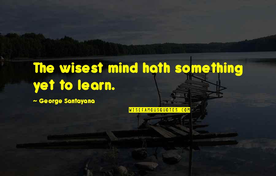 Afica Quotes By George Santayana: The wisest mind hath something yet to learn.