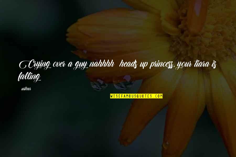 Aficionados Quotes By Urtear: Crying over a guy?nahhhh! heads up princess, your