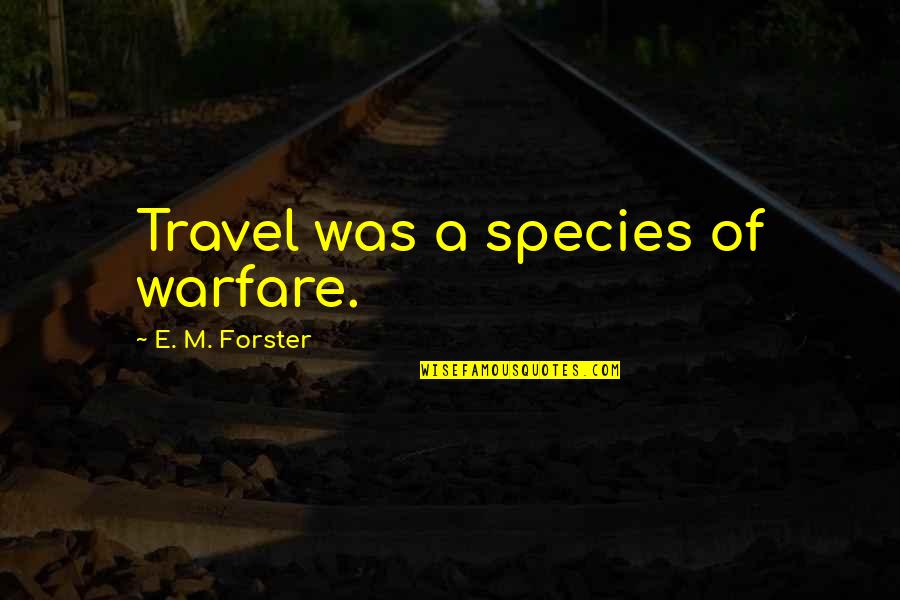 Afie Jurvanen Quotes By E. M. Forster: Travel was a species of warfare. Afie Jurvanen Quotes By E. M. Forster: Travel was a species of warfare.