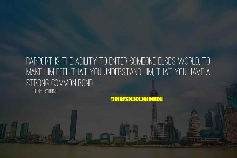 Afieq Quotes By Tony Robbins: Rapport is the ability to enter someone else's Afieq Quotes By Tony Robbins: Rapport is the ability to enter someone else's
