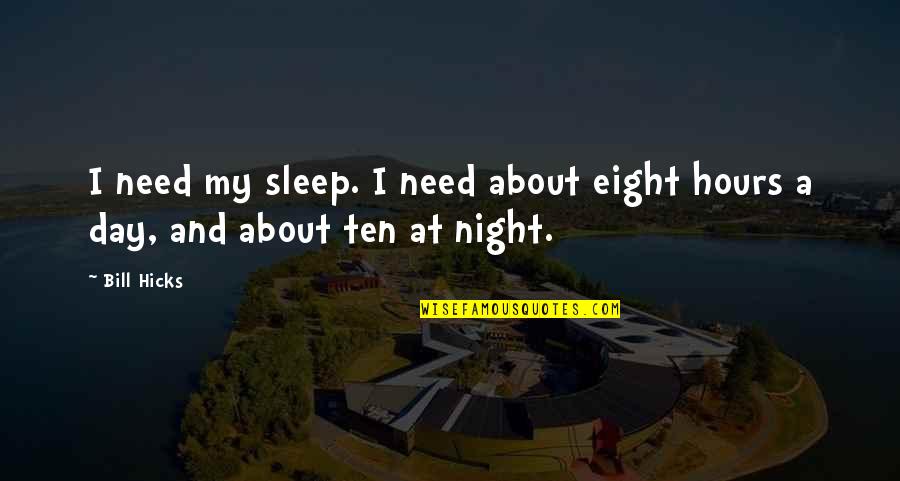 Afifa Coin Quotes By Bill Hicks: I need my sleep. I need about eight