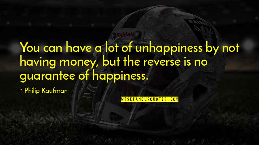 Afifa Coin Quotes By Philip Kaufman: You can have a lot of unhappiness by