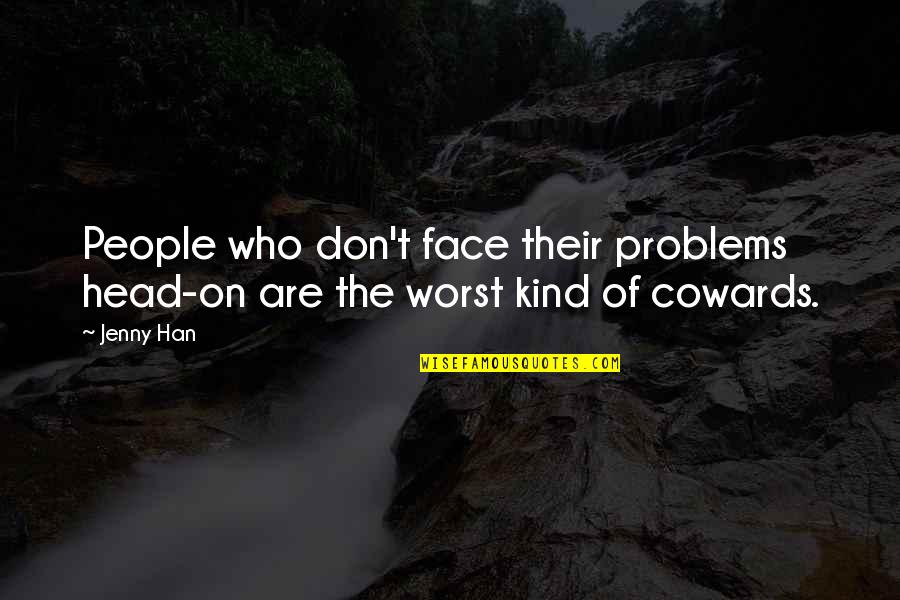 Afifacoins Quotes By Jenny Han: People who don't face their problems head-on are