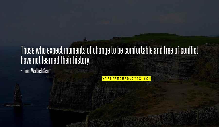 Afifacoins Quotes By Joan Wallach Scott: Those who expect moments of change to be