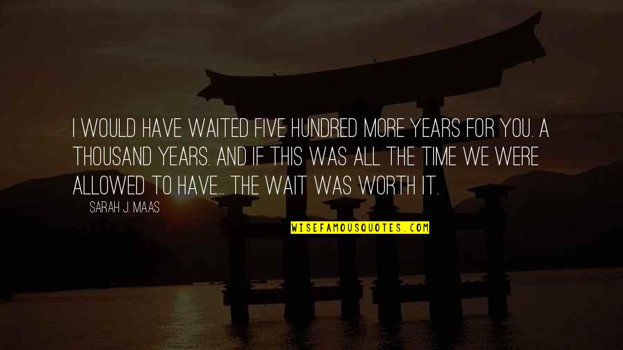 Afifacoins Quotes By Sarah J. Maas: I would have waited five hundred more years