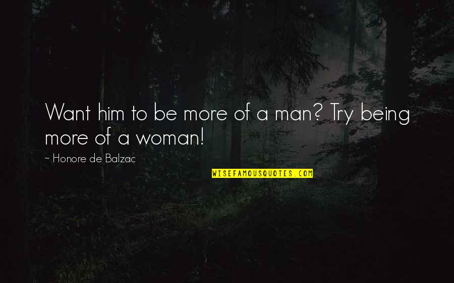 Afifi Alaouie Quotes By Honore De Balzac: Want him to be more of a man? Afifi Alaouie Quotes By Honore De Balzac: Want him to be more of a man?