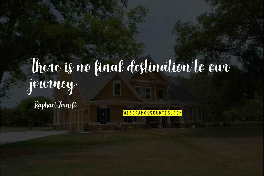 Afifi Alaouie Quotes By Raphael Zernoff: There is no final destination to our journey.