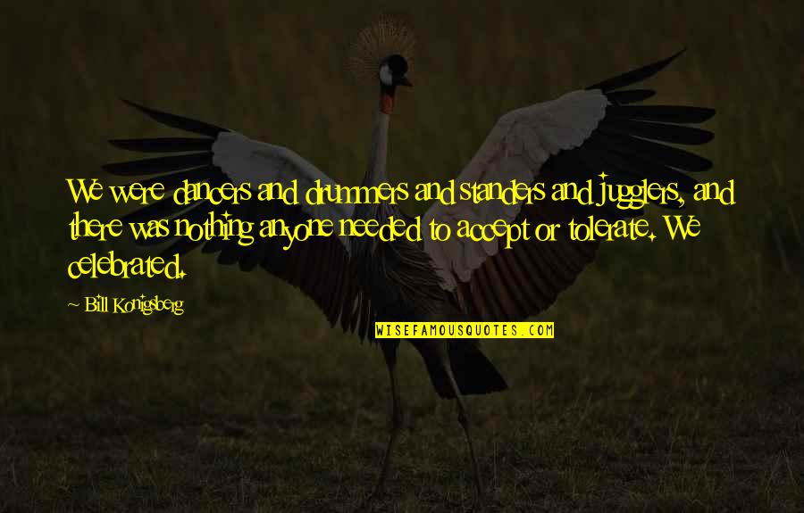Afikpo Road Quotes By Bill Konigsberg: We were dancers and drummers and standers and Afikpo Road Quotes By Bill Konigsberg: We were dancers and drummers and standers and