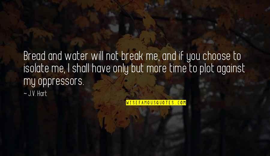 Afikpo Road Quotes By J.V. Hart: Bread and water will not break me, and Afikpo Road Quotes By J.V. Hart: Bread and water will not break me, and