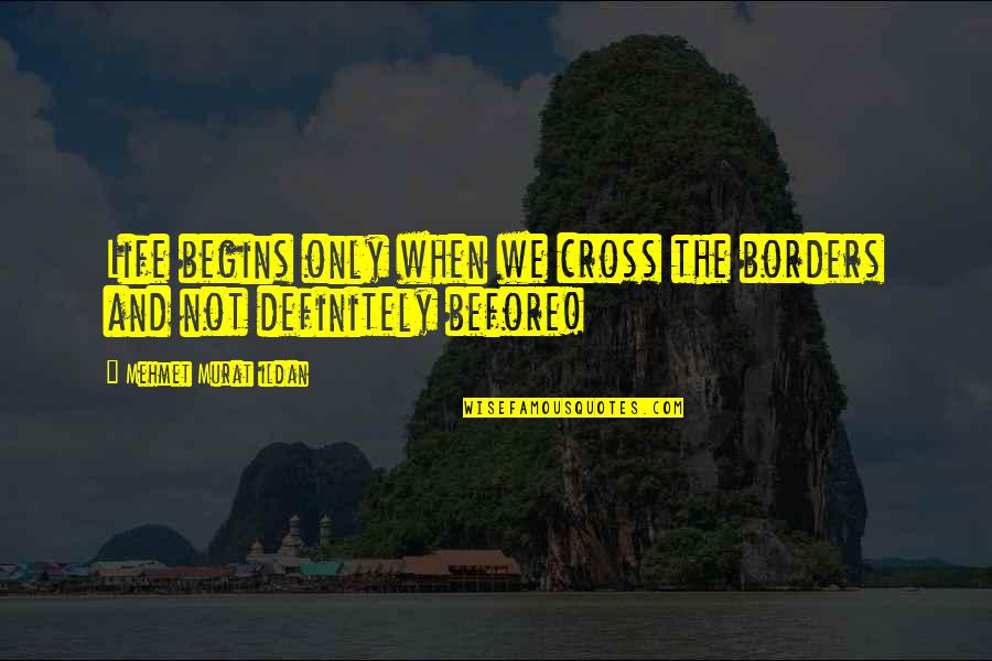 Afilado De Brocas Quotes By Mehmet Murat Ildan: Life begins only when we cross the borders Afilado De Brocas Quotes By Mehmet Murat Ildan: Life begins only when we cross the borders