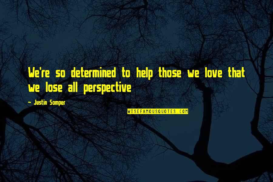 Afilado De Herramientas Quotes By Justin Somper: We're so determined to help those we love