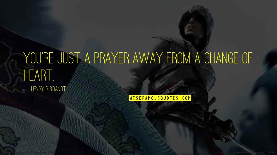 Afiliarse Al Quotes By Henry R Brandt: You're just a prayer away from a change