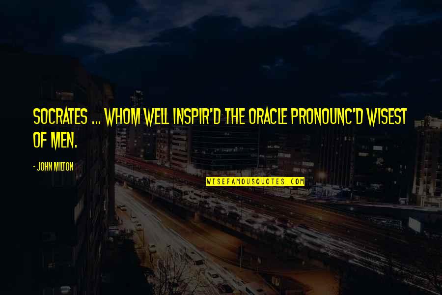 Afiliarse Banco Quotes By John Milton: Socrates ... Whom well inspir'd the oracle pronounc'd