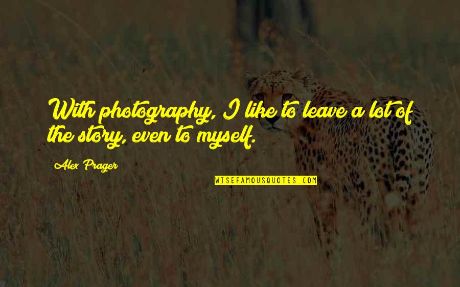 Afiliarse En Quotes By Alex Prager: With photography, I like to leave a lot