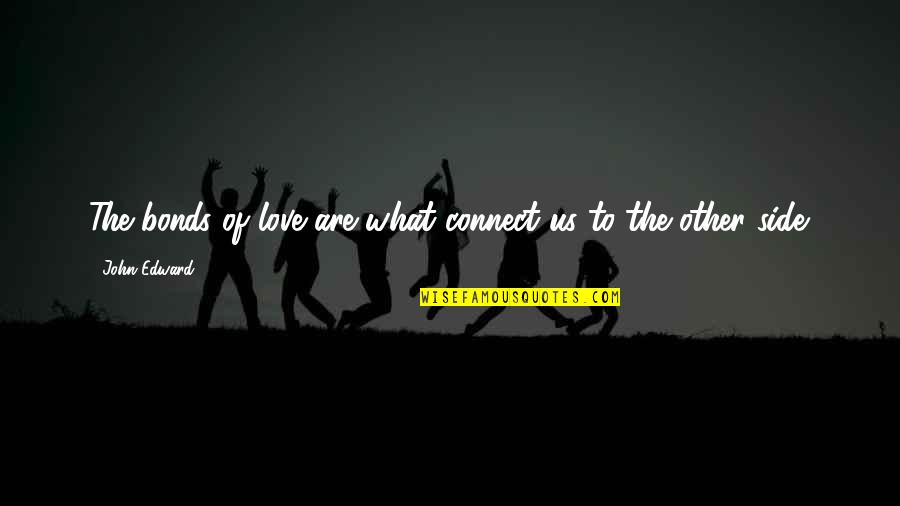 Afilmywap Quotes By John Edward: The bonds of love are what connect us Afilmywap Quotes By John Edward: The bonds of love are what connect us