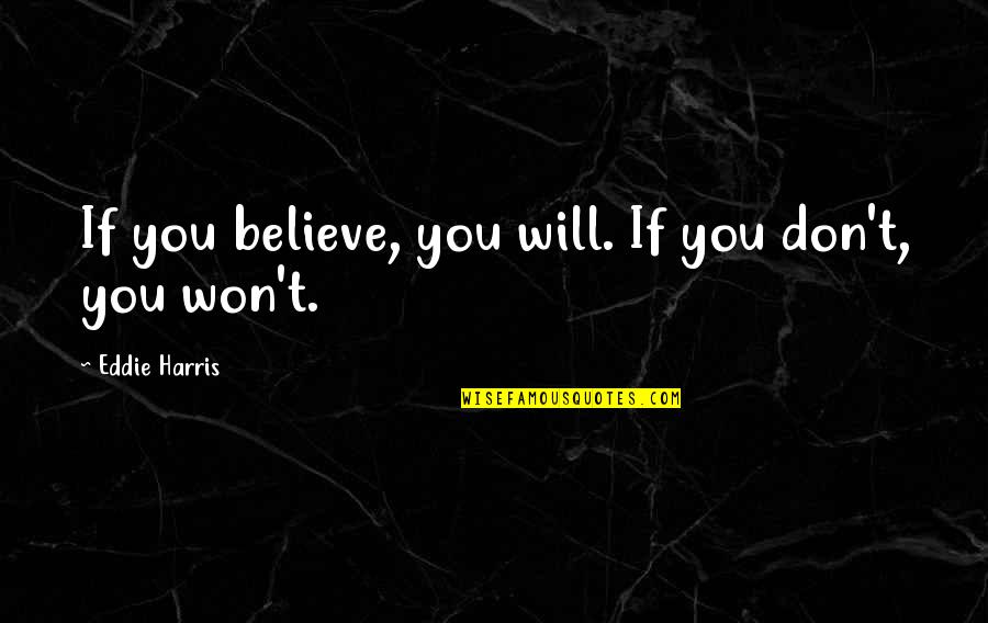 Afima Quotes By Eddie Harris: If you believe, you will. If you don't, Afima Quotes By Eddie Harris: If you believe, you will. If you don't,
