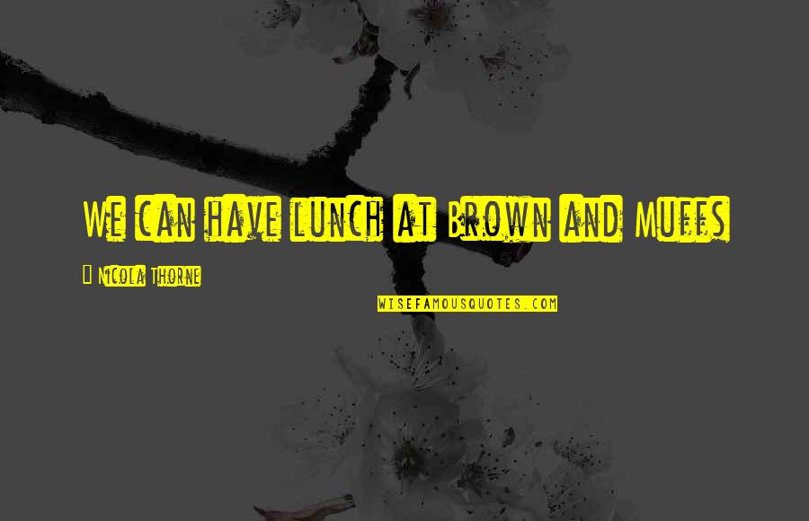 Afina Corporation Quotes By Nicola Thorne: We can have lunch at Brown and Muffs