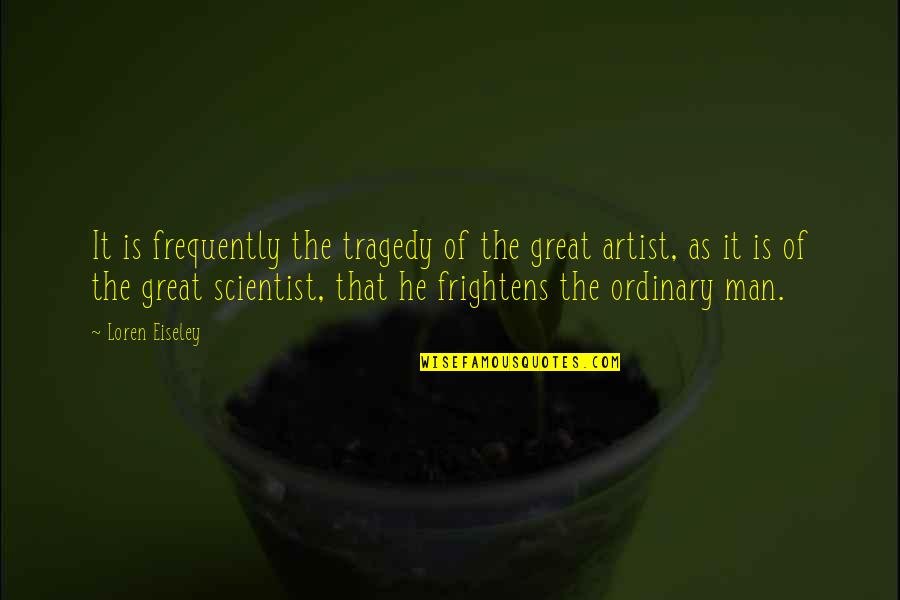 Afinal De Contas Quotes By Loren Eiseley: It is frequently the tragedy of the great