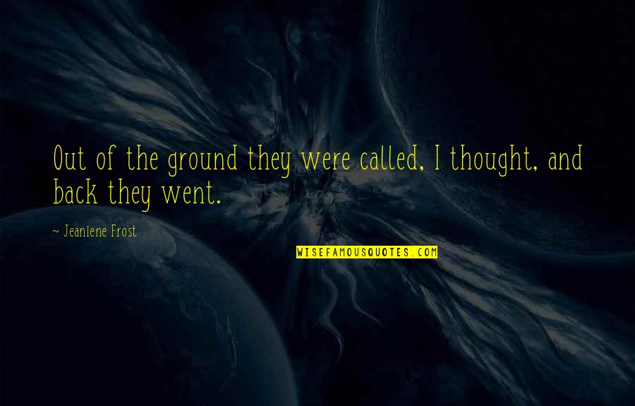 Afinando O Quotes By Jeaniene Frost: Out of the ground they were called, I