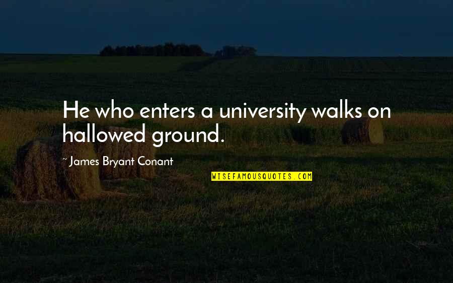 Afinil Quotes By James Bryant Conant: He who enters a university walks on hallowed Afinil Quotes By James Bryant Conant: He who enters a university walks on hallowed