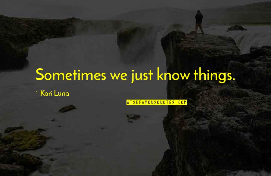 Afinil Quotes By Kari Luna: Sometimes we just know things. Afinil Quotes By Kari Luna: Sometimes we just know things.
