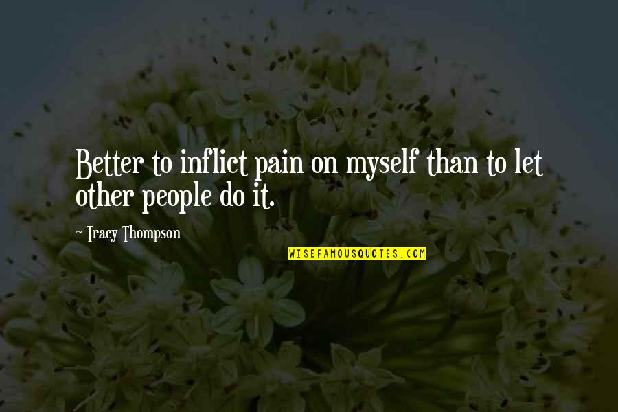 Afios Quotes By Tracy Thompson: Better to inflict pain on myself than to