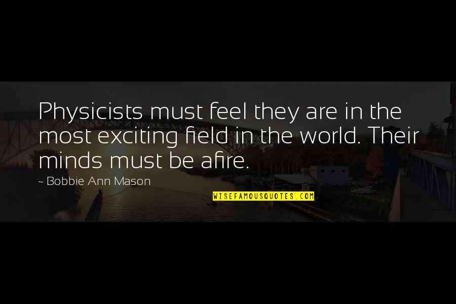 Afire Quotes By Bobbie Ann Mason: Physicists must feel they are in the most