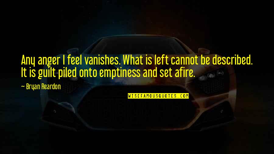 Afire Quotes By Bryan Reardon: Any anger I feel vanishes. What is left