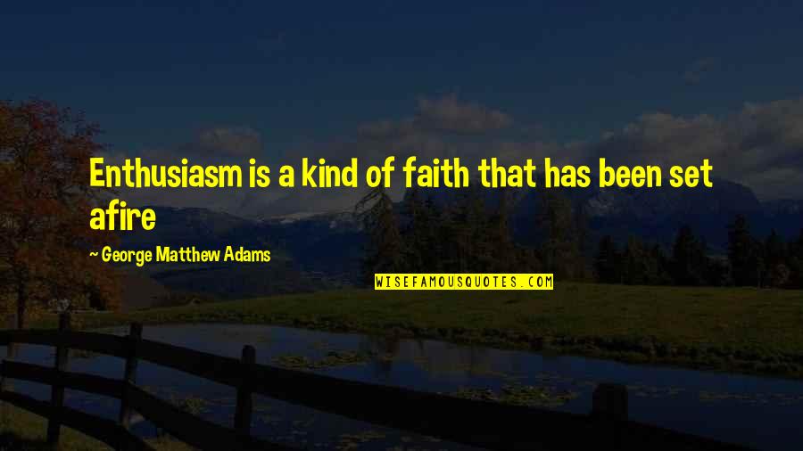 Afire Quotes By George Matthew Adams: Enthusiasm is a kind of faith that has