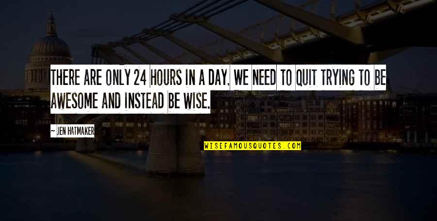 Afirmanet Quotes By Jen Hatmaker: There are only 24 hours in a day. Afirmanet Quotes By Jen Hatmaker: There are only 24 hours in a day.