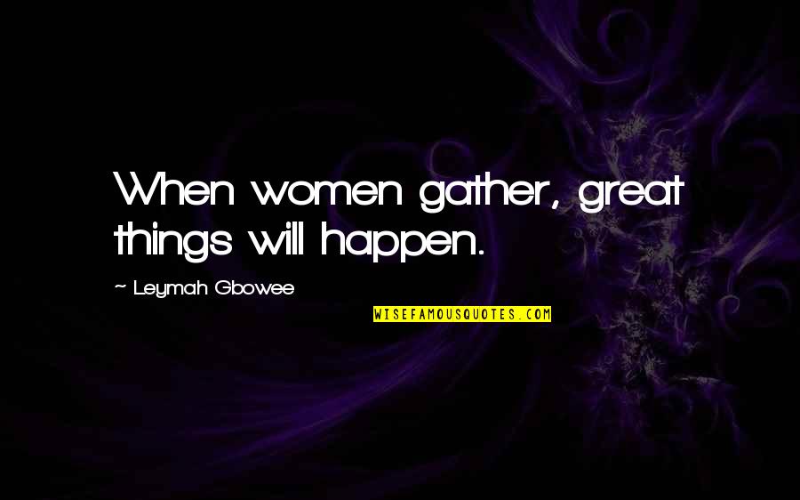 Afirmativa Ficta Quotes By Leymah Gbowee: When women gather, great things will happen. Afirmativa Ficta Quotes By Leymah Gbowee: When women gather, great things will happen.