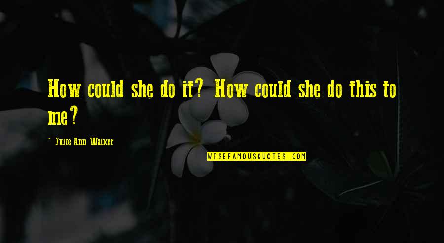 Afirmativamente Si Quotes By Julie Ann Walker: How could she do it? How could she