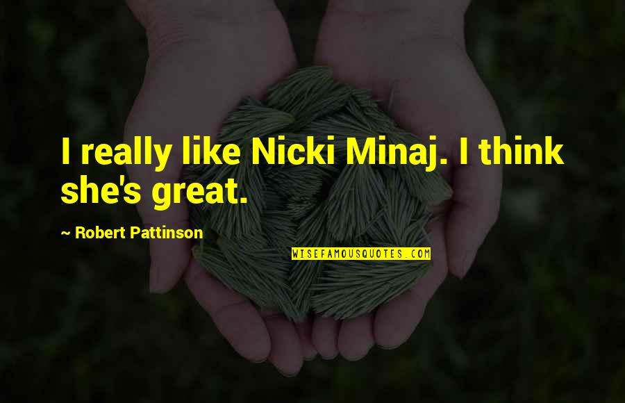 Afirmisan Quotes By Robert Pattinson: I really like Nicki Minaj. I think she's Afirmisan Quotes By Robert Pattinson: I really like Nicki Minaj. I think she's